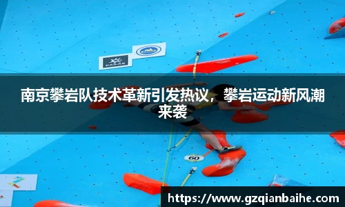 南京攀岩队技术革新引发热议，攀岩运动新风潮来袭