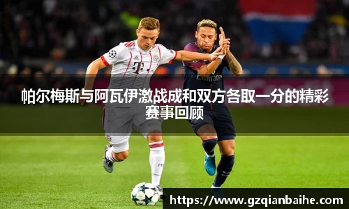 帕尔梅斯与阿瓦伊激战成和双方各取一分的精彩赛事回顾